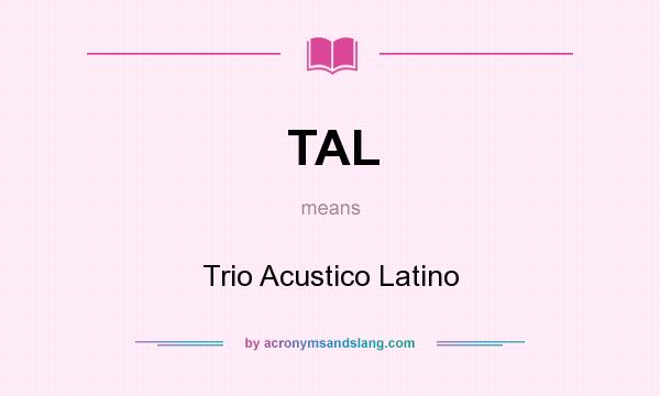 What does TAL mean? It stands for Trio Acustico Latino