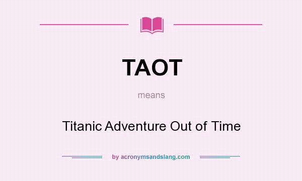 What does TAOT mean? It stands for Titanic Adventure Out of Time