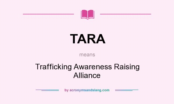 What does TARA mean? It stands for Trafficking Awareness Raising Alliance