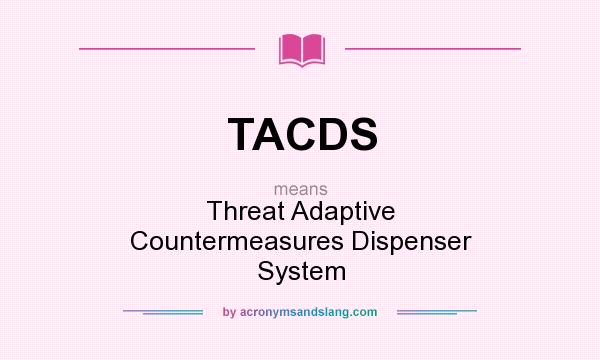 What does TACDS mean? It stands for Threat Adaptive Countermeasures Dispenser System