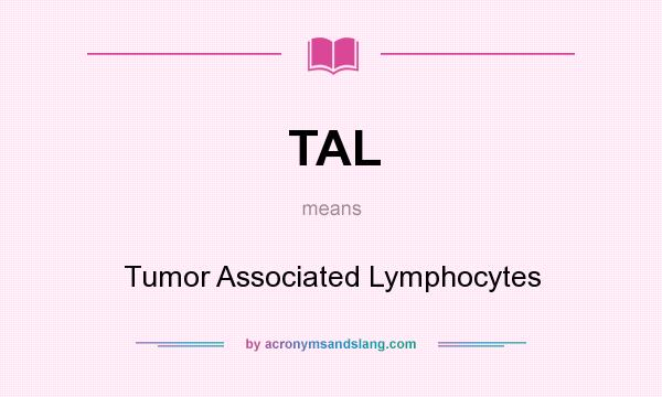 What does TAL mean? It stands for Tumor Associated Lymphocytes