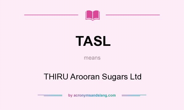 What does TASL mean? It stands for THIRU Arooran Sugars Ltd