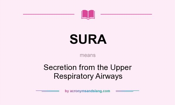 What does SURA mean? It stands for Secretion from the Upper Respiratory Airways