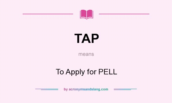 What does TAP mean? It stands for To Apply for PELL