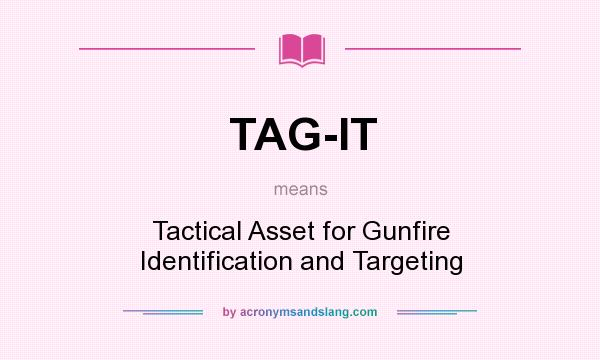 What does TAG-IT mean? It stands for Tactical Asset for Gunfire Identification and Targeting