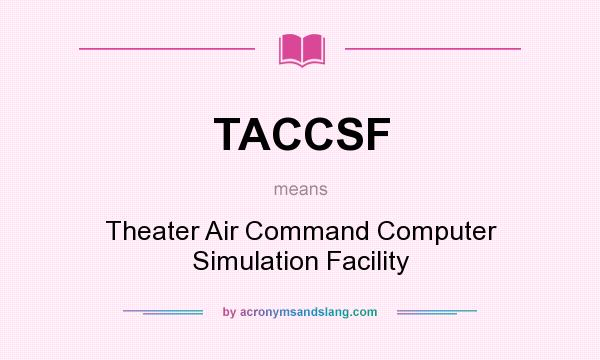 What does TACCSF mean? It stands for Theater Air Command Computer Simulation Facility