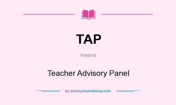 What does TAP mean? It stands for Teacher Advisory Panel