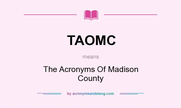 What does TAOMC mean? It stands for The Acronyms Of Madison County