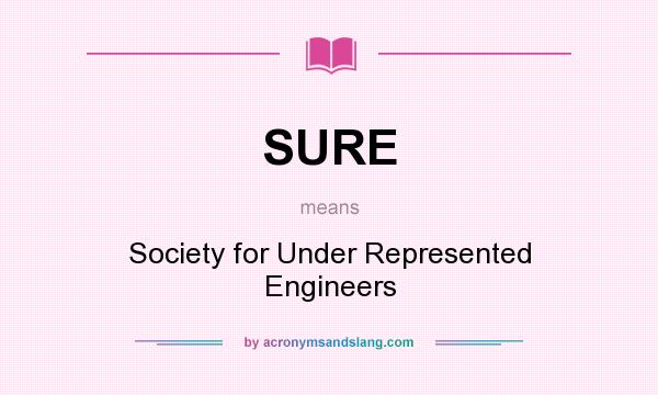 What does SURE mean? It stands for Society for Under Represented Engineers