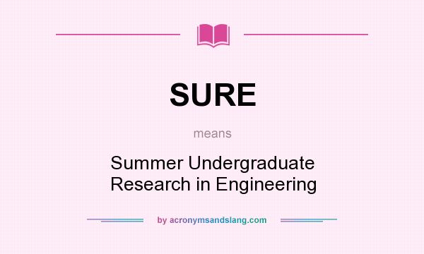 What does SURE mean? It stands for Summer Undergraduate Research in Engineering