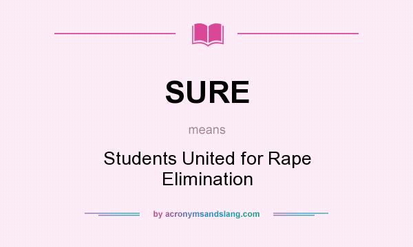 What does SURE mean? It stands for Students United for Rape Elimination