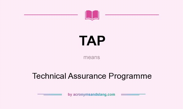 What does TAP mean? It stands for Technical Assurance Programme