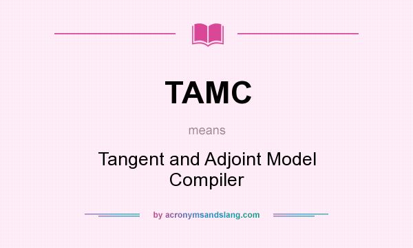 What does TAMC mean? It stands for Tangent and Adjoint Model Compiler