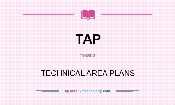 What does TAP mean? It stands for TECHNICAL AREA PLANS