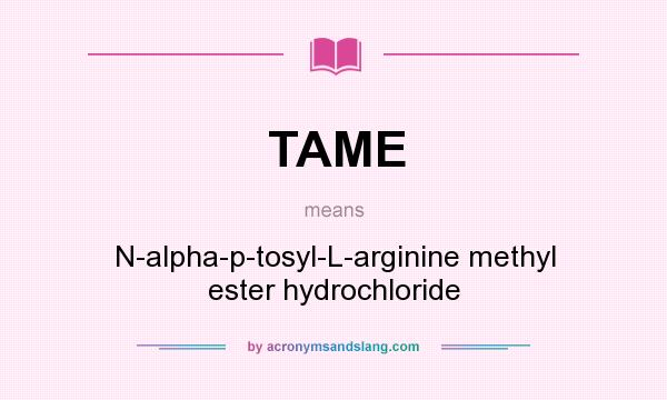 What does TAME mean? It stands for N-alpha-p-tosyl-L-arginine methyl ester hydrochloride