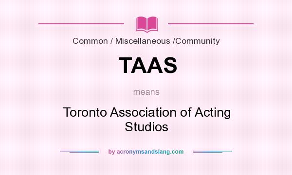 What does TAAS mean? It stands for Toronto Association of Acting Studios