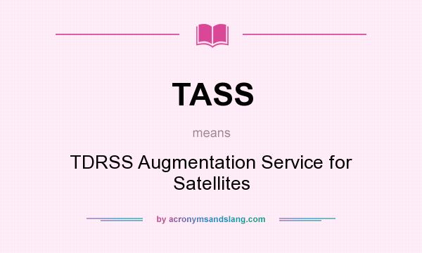 What does TASS mean? It stands for TDRSS Augmentation Service for Satellites