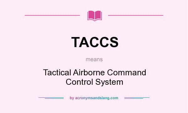 What does TACCS mean? It stands for Tactical Airborne Command Control System