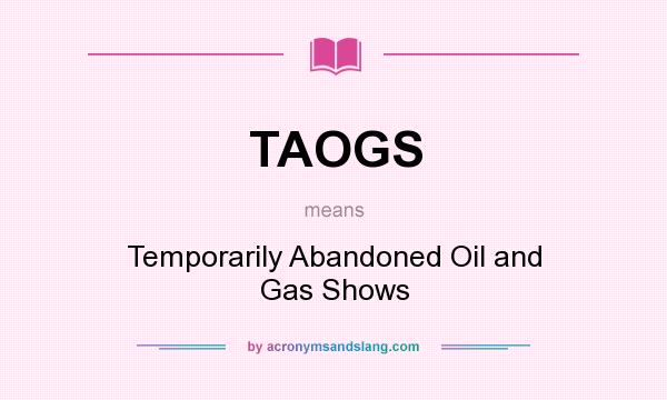 What does TAOGS mean? It stands for Temporarily Abandoned Oil and Gas Shows