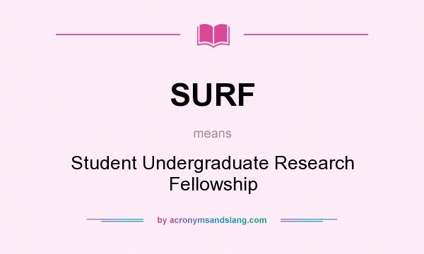 What does SURF mean? It stands for Student Undergraduate Research Fellowship