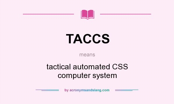What does TACCS mean? It stands for tactical automated CSS computer system