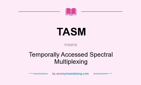 What does TASM mean? It stands for Temporally Accessed Spectral Multiplexing