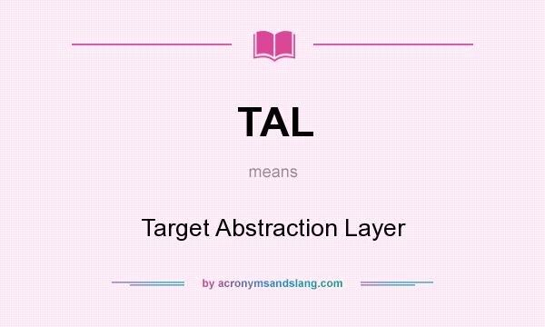 What does TAL mean? It stands for Target Abstraction Layer