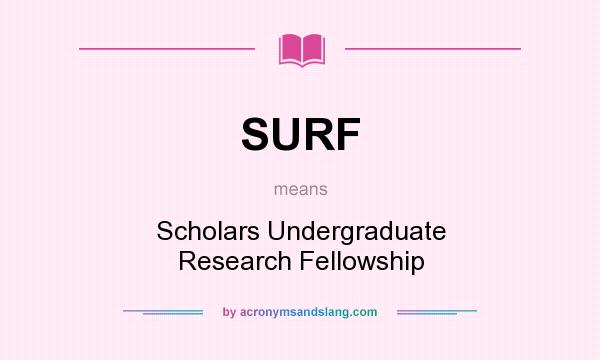 What does SURF mean? It stands for Scholars Undergraduate Research Fellowship
