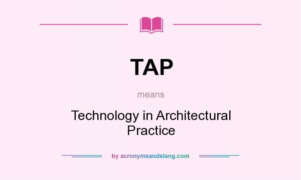 What does TAP mean? It stands for Technology in Architectural Practice