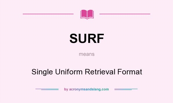 What does SURF mean? It stands for Single Uniform Retrieval Format
