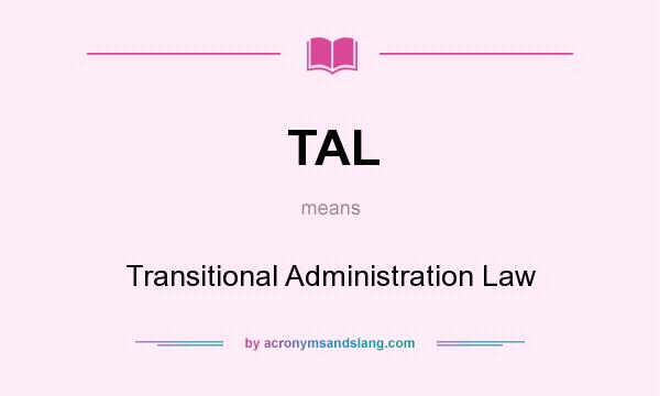 What does TAL mean? It stands for Transitional Administration Law