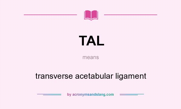 What does TAL mean? It stands for transverse acetabular ligament