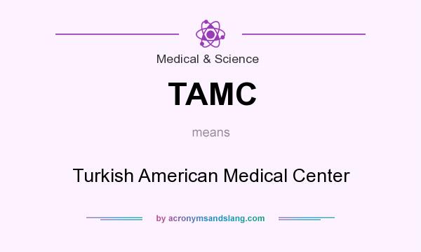 What does TAMC mean? It stands for Turkish American Medical Center