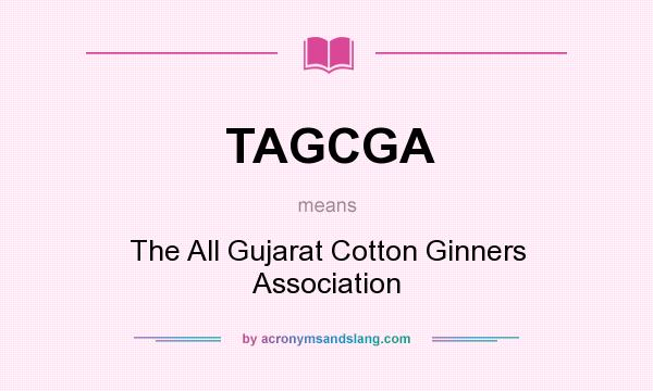 What does TAGCGA mean? It stands for The All Gujarat Cotton Ginners Association