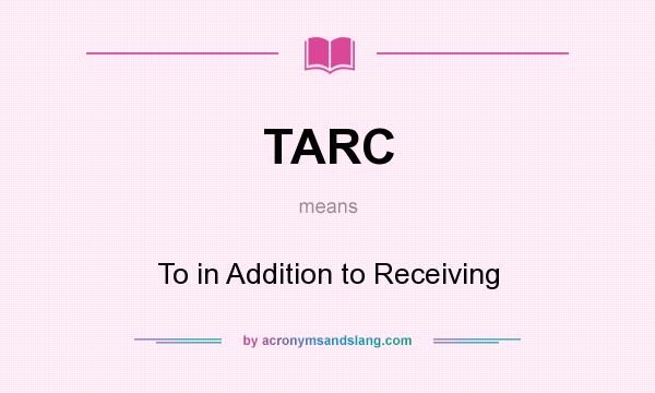 What does TARC mean? It stands for To in Addition to Receiving