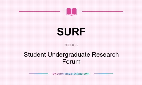 What does SURF mean? It stands for Student Undergraduate Research Forum
