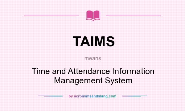 What does TAIMS mean? It stands for Time and Attendance Information Management System