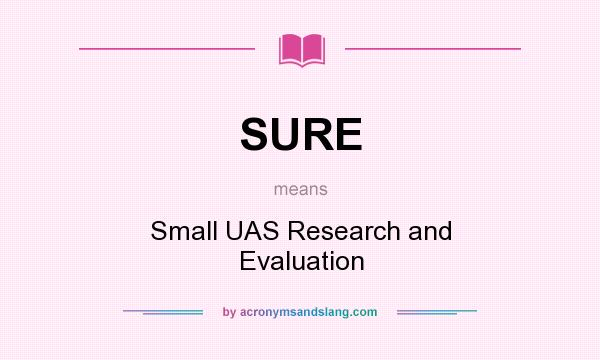 What does SURE mean? It stands for Small UAS Research and Evaluation