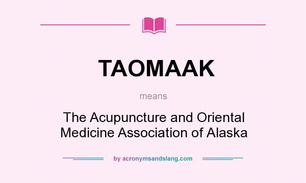 What does TAOMAAK mean? It stands for The Acupuncture and Oriental Medicine Association of Alaska