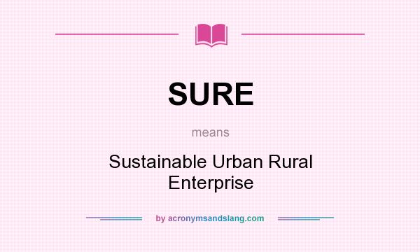 What does SURE mean? It stands for Sustainable Urban Rural Enterprise