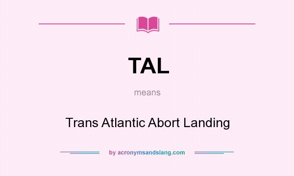 What does TAL mean? It stands for Trans Atlantic Abort Landing