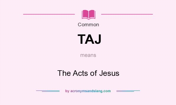 What does TAJ mean? It stands for The Acts of Jesus