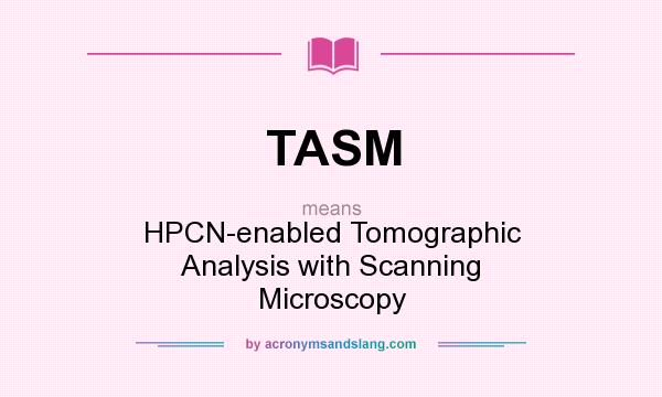 What does TASM mean? It stands for HPCN-enabled Tomographic Analysis with Scanning Microscopy