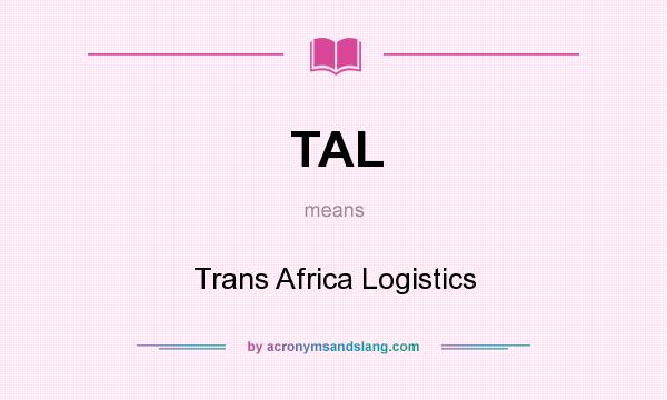 What does TAL mean? It stands for Trans Africa Logistics