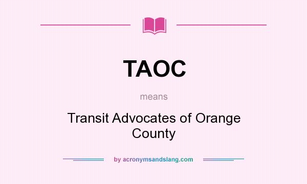 What does TAOC mean? It stands for Transit Advocates of Orange County