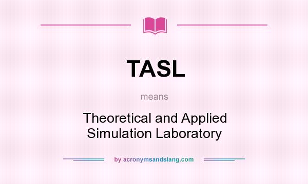 What does TASL mean? It stands for Theoretical and Applied Simulation Laboratory
