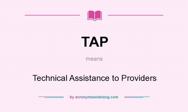 What does TAP mean? It stands for Technical Assistance to Providers