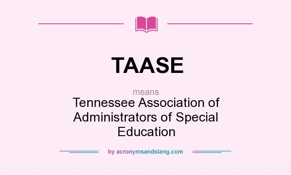 What does TAASE mean? It stands for Tennessee Association of Administrators of Special Education