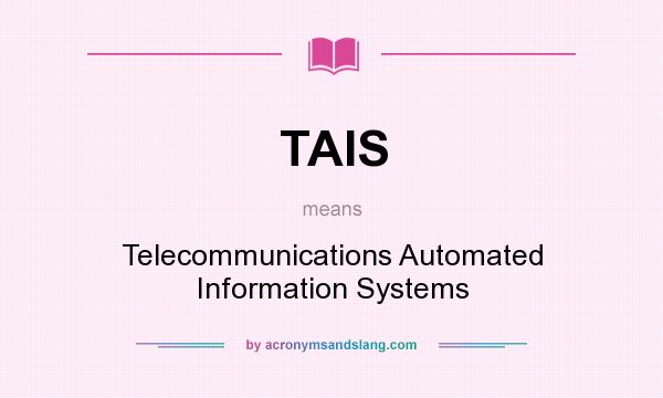 What does TAIS mean? It stands for Telecommunications Automated Information Systems