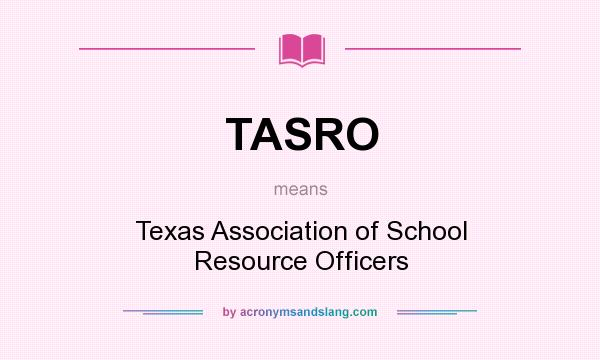 What does TASRO mean? It stands for Texas Association of School Resource Officers